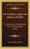 Die Calliopea Legale Des Johannes Hothby: Ein Beitrag Zur Musiktheorie Des 15 Jahrhunderts (1897) 1248604091 Book Cover