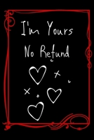 I'm Yours No Refund: Funny & Cute Quotes Lover Notebook For Boyfriend Or Girlfriend Size 6*9 120 pages 166020075X Book Cover
