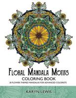 Floral Mandala Motifs Coloring Book: 30 Flower-Themed Mandalas for Advanced Colorists 1979179050 Book Cover