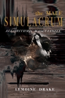 The Male Simulacrum: Algorithmic Masculinity 9083639509 Book Cover