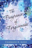 The Fragrance of Forgiveness 1500682144 Book Cover