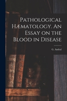 Pathological Hæmatology. An Essay on the Blood in Disease 1018324712 Book Cover