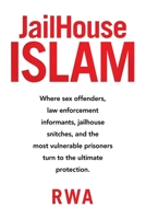 JailHouse Islam: Where sex offenders, law enforcement informants, jailhouse snitches, and the most vulnerable prisoners turn to the ultimate protection. 1665519584 Book Cover