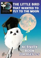 'The Little Bird That Wanted to Fly to the Moon' Activity Book for Ages 3-5 0645805459 Book Cover