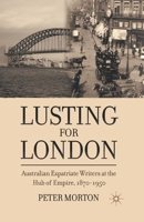Lusting for London: Australian Expatriate Writers at the Hub of Empire, 1870-1950 1349341991 Book Cover