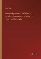 From the Pyrenees to the Pillars of Hercules, Observations on Spain, Its History and Its People 3385317487 Book Cover