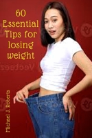 60 ESSENTIAL TIPS FOR LOSING WEIGHT B0CL4XWJNC Book Cover