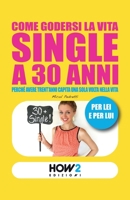 COME GODERSI LA VITA SINGLE A 30 ANNI: Perché avere trent’anni capita una sola volta nella vita (HOW2 Edizioni) 8899356637 Book Cover