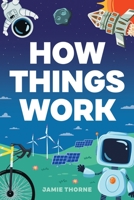 How Things Work: The Human Body, Plants, Animals, Seasons, Electricity, Computers, Smartphones, Flight, Architecture, Recycling, and More! 1962481069 Book Cover