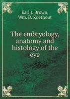 The Embryology, Anatomy And Histology Of The Eye: The Physiology Of Vision 1015947247 Book Cover