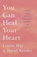 You Can Heal Your Heart: Finding Peace After a Breakup, Divorce, or Death 140194387X Book Cover