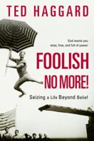 Foolish No More!: Seizing a Life Beyond Belief 1400070287 Book Cover