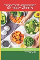 Fingerfood vegetarisch für "BUSY WOMEN: FINGERFOOD: gesund und ausgewogen essen (ABNEHMEN - Rezepte - Diät) (German Edition) B0BZFJ4CXL Book Cover