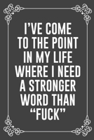 I'VE COME TO THE POINT IN MY LIFE WHERE I NEED A STRONGER WORD THAN "FUCK": Funny Blank Lined Ofiice Journals For Friend or Coworkers 1692070096 Book Cover