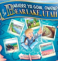 Where Ya Goin, Owen? Bear Lake, Utah 1088160530 Book Cover