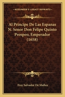 Al Principe De Las Espanas N. Senor Don Felipe Quinto Prospeo, Emperador (1658) 1166151883 Book Cover