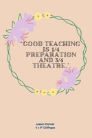 Good Teaching Is 1/4 Preparation and 3/4 Theatre.: Teacher Planner with inspiration quote cover Diary for keep records to Write In plans subjects and Ideas 1674228740 Book Cover