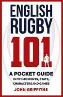 English Rugby 101: A Pocket Guide in 101 Moments, Stats, Characters and Games 1909715808 Book Cover