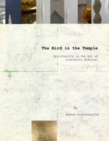 The Bird in the Temple, spirituality in the art of Constantin Brancusi 1982054646 Book Cover
