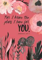 For I Know the Plans I Have For You - A Christian Journal (Jeremiah 29: 11): A Scripture Theme Journal 1546740481 Book Cover