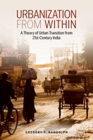 Urbanization from Within: A Theory of Urban Transition from Twenty-First Century India (Modern South Asia) 0197769071 Book Cover