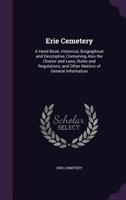 Erie Cemetery: A Hand Book, Historical, Biographical and Descriptive, Containing Also the Charter and Laws, Rules and Regulations, and Other Matters of General Information 1356945910 Book Cover