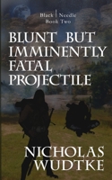 Blunt but Imminently Fatal Projectile 1946875902 Book Cover