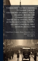 Communist Tactics Among Veterans' Groups (testimony of John T. Pace) Hearing Before the Committee on Un-American Activities, House of Representatives, ... Congress, First Session. July l3, 1951 102418921X Book Cover