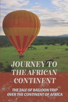 Journey To The African Continent: The Tale Of Balloon Trip Over The Continent Of Africa: Tale Of A Journey Of Discovery null Book Cover
