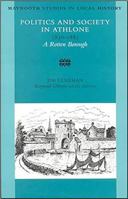 Politics and Society in Athlone, 1830-1885: A Rotten Borough (Maynooth Studies in Local History, No. 23) 071652676X Book Cover