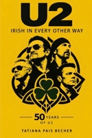 U2 IRISH IN EVERY OTHER WAY: FROM OSCAR WILDE TO THE ZOO TV, FROM W.B. YEATS TO BLOODY SUNDAY B0CVQH7GNM Book Cover