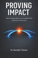 PROVING IMPACT: How Learning Leaders Demonstrate Business Value B0GTPJGVB9 Book Cover