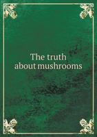 The Truth about Mushrooms 5518872992 Book Cover