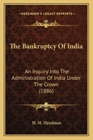 The Bankruptcy Of India: An Inquiry Into The Administration Of India Under The Crown 0548760403 Book Cover