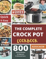 The Complete Crock Pot Cookbook: 800 Effortless Collections of Crock Pot Recipes for Beginners & Advanced Users on a Budget B08QBH1F4X Book Cover