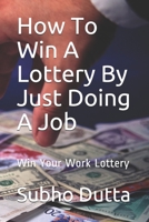 How To Win A Lottery By Just Doing A Job: Win Your Work Lottery B08YS61X34 Book Cover