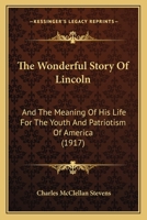 The wonderful story of Lincoln, and the meaning of his life for the youth and patriotism of America Volume c.1 1172219869 Book Cover