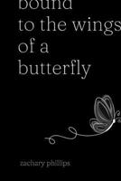 Bound to the Wings of a Butterfly (Poetry by Zachary Phillips) B09V3RNV9J Book Cover