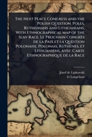 The Next Peace Congress and the Polish Question. Poles, Ruthenians and Lithuanians, With Ethnographical map of the Slav Race. Le Prochain Congrès de ... Avec Carte Ethnographique de la Race 1024104931 Book Cover