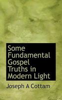 Some Fundamental Gospel Truths in Modern Light a Book for Present Day Use 1117477819 Book Cover