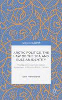 Arctic Politics, the Law of the Sea and Russian Identity: The Barents Sea Delimitation Agreement in Russian Public Debate 1137414057 Book Cover