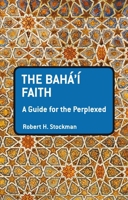 The Baha'i Faith: A Guide for the Perplexed 1441192018 Book Cover
