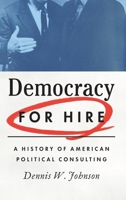 Democracy for Hire: A History of American Political Consulting 0190272694 Book Cover
