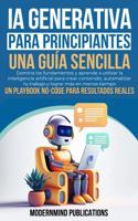 IA Generativa para Principiantes: Una Guía Sencilla: Domina los fundamentos y aprende a utilizar la inteligencia artificial para crear contenido, automatizar tu trabajo y lograr más en menos tiempo 196764618X Book Cover