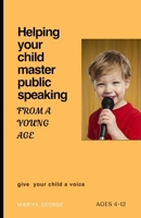 Helping Your Child Master Public Speaking from a Young Age: Simple Strategies to Build Your Child’s Confidence and Communication Skills B0DZNX59NX Book Cover