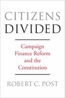 Citizens Divided: Campaign Finance Reform and the Constitution 0674729005 Book Cover