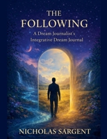 The Following: A Dream Journalist's Integrative Dream Journal (Dream Journey Stream) B0GRQ1GTKS Book Cover
