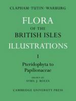 Flora of the British Isles, Part 1, Pteridophyta-Papilionaceae: Illustrations 0521046580 Book Cover