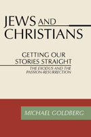 Jews and Christians: Getting Our Stories Straight : The Exodus and the Passion-Resurrection 1563380048 Book Cover