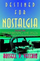 Destined For Nostalgia: Remembering The 1950s The Experience Of A Boyhood Dream 1418454435 Book Cover